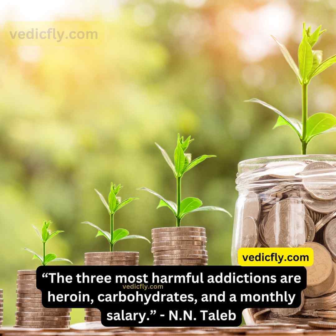 “The three most harmful addictions are heroin, carbohydrates, and a monthly salary.” - Nassim Nicholas Taleb