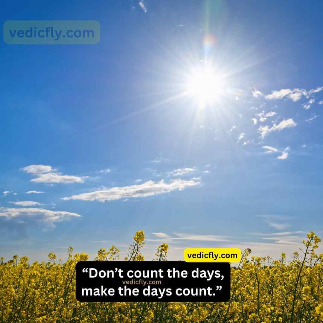 “Don’t count the days, make the days count.” 