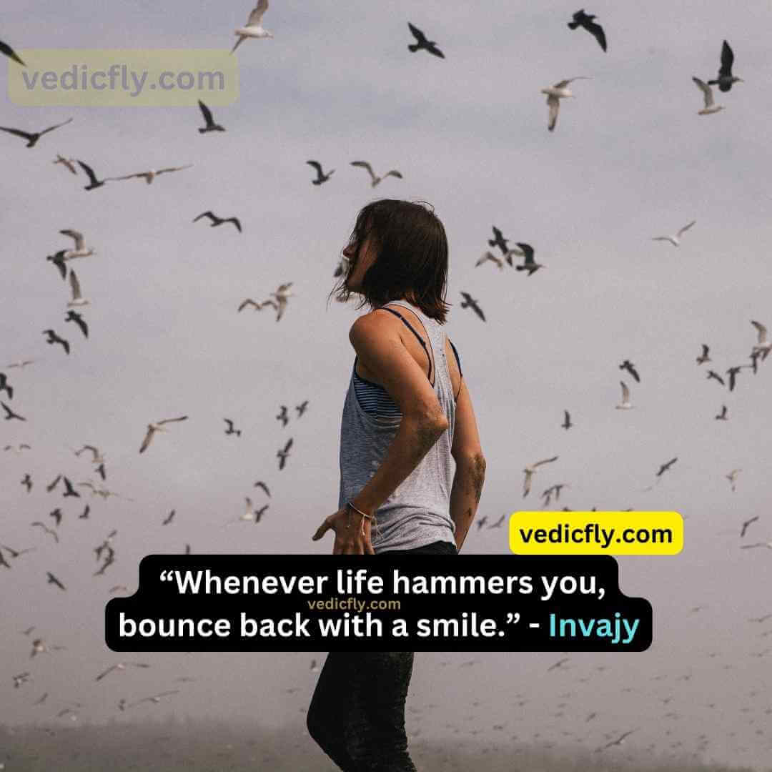 “Whenever life hammers you, bounce back with a smile.” - 