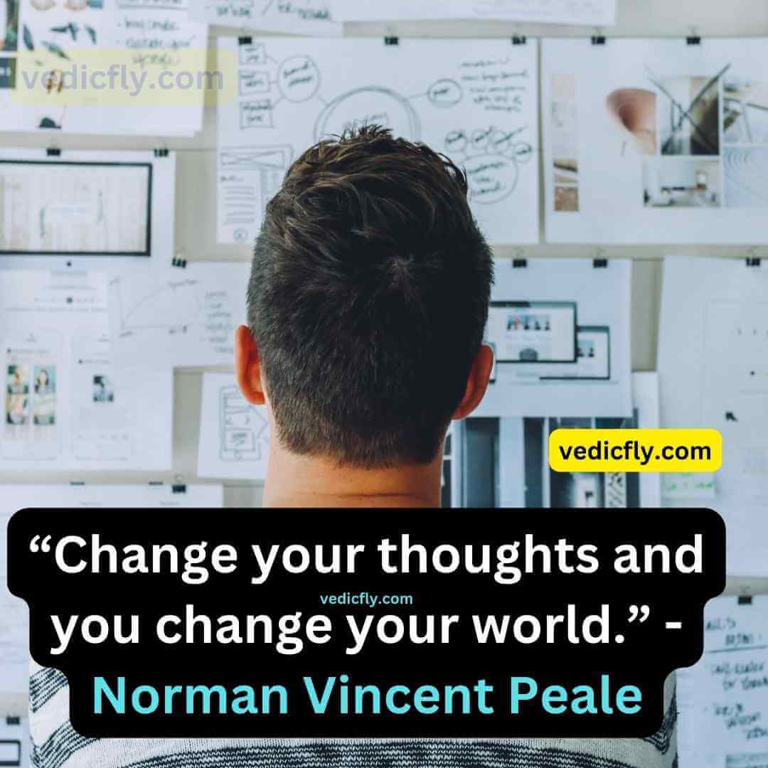 “Change your thoughts and you change your world.” - Norman Vincent Peale