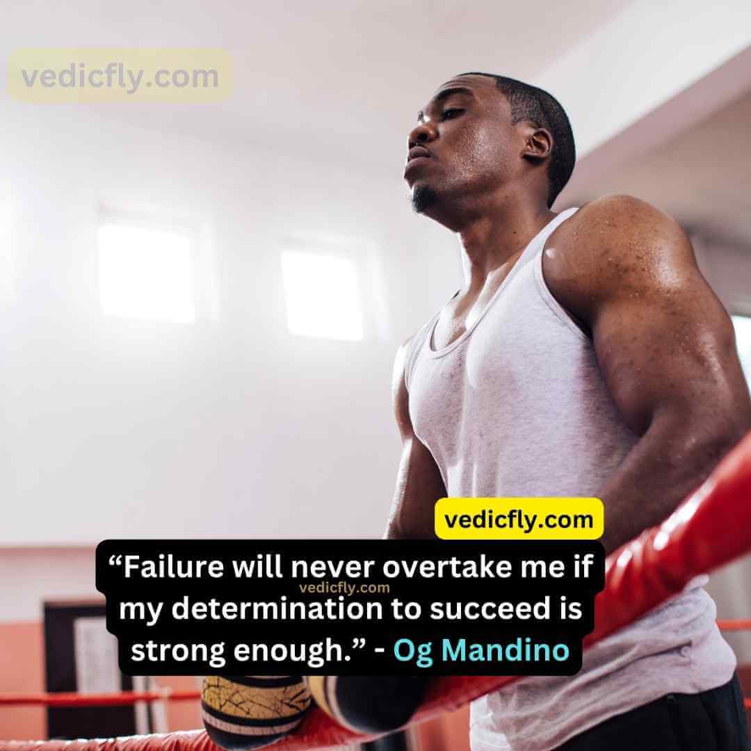 “Failure will never overtake me if my determination to succeed is strong enough.” - Og Mandino