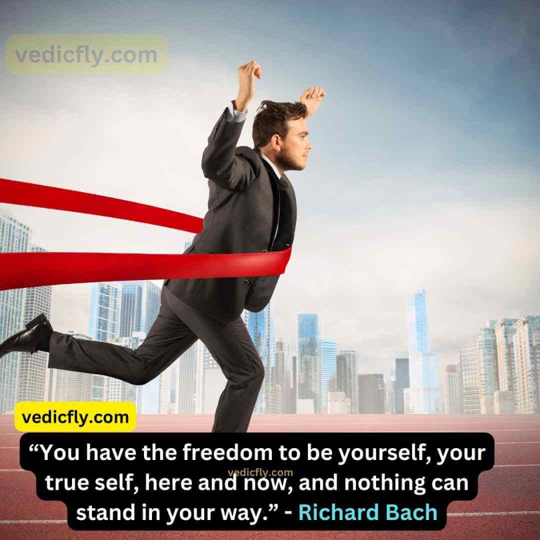 “You have the freedom to be yourself, your true self, here and now, and nothing can stand in your way.” ~ Richard Bach