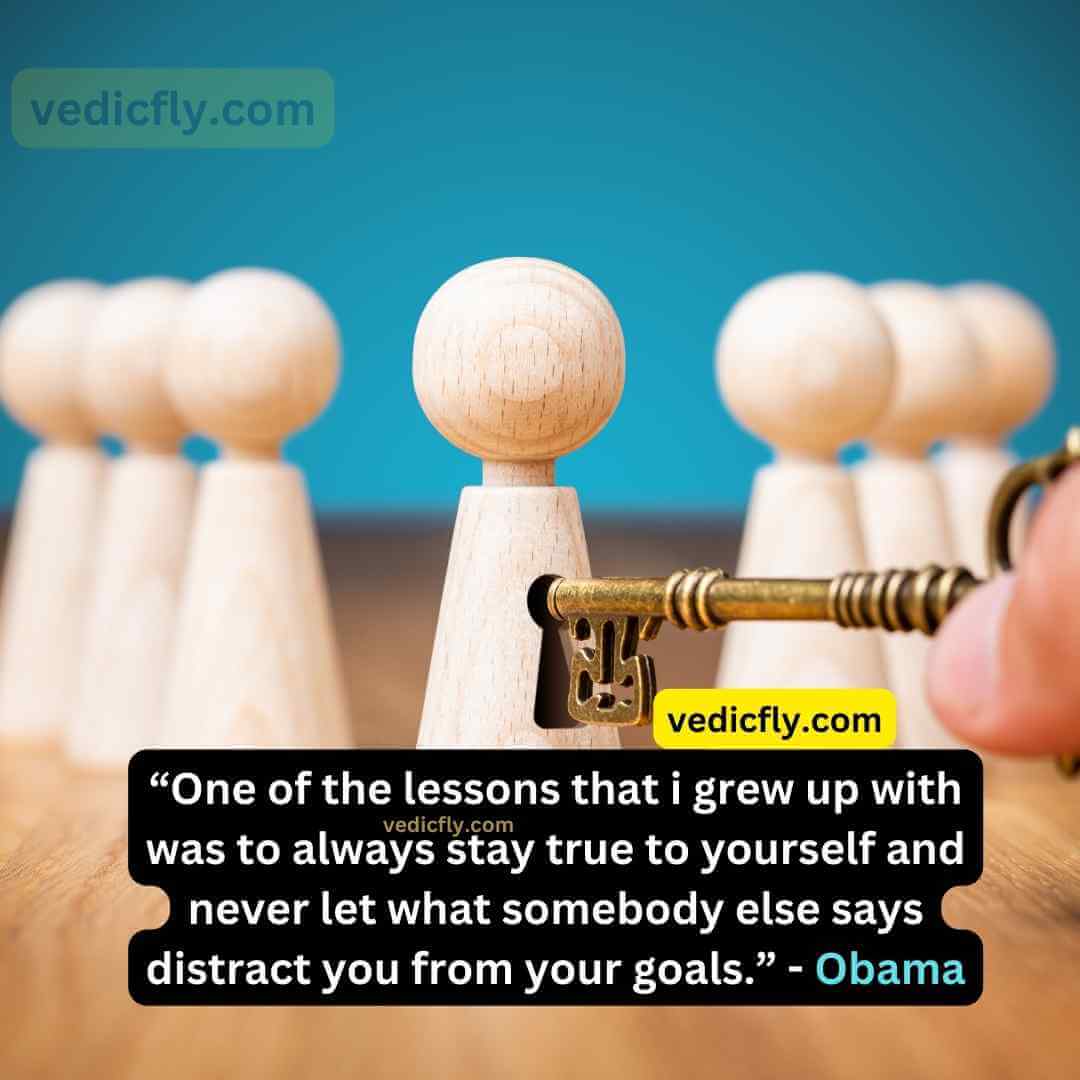 “One of the lessons that i grew up with was to always stay true to yourself and never let what somebody else says distract you from your goals.” - Michelle Obama