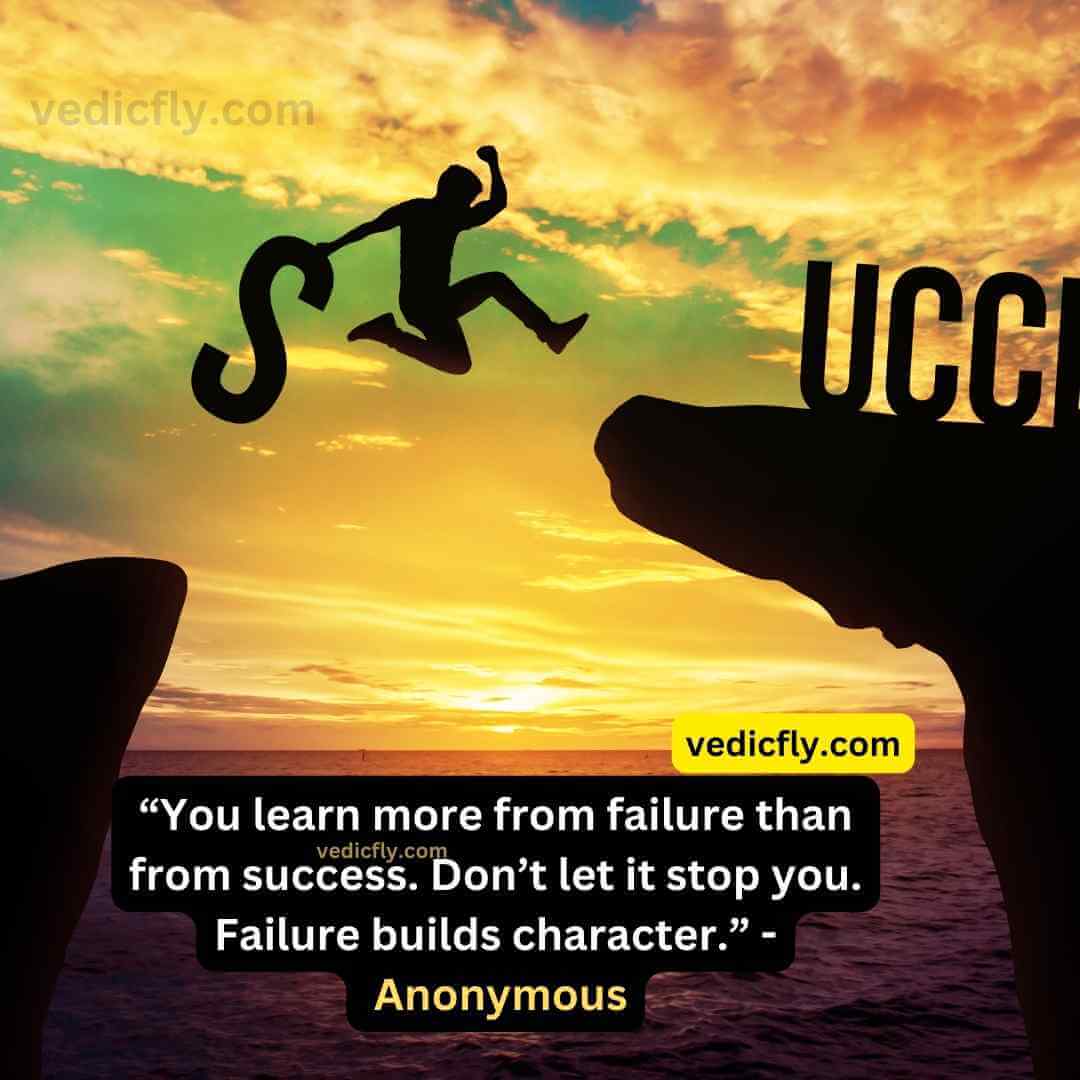 “You learn more from failure than from success. Don’t let it stop you. Failure builds character.” -Anonymous 