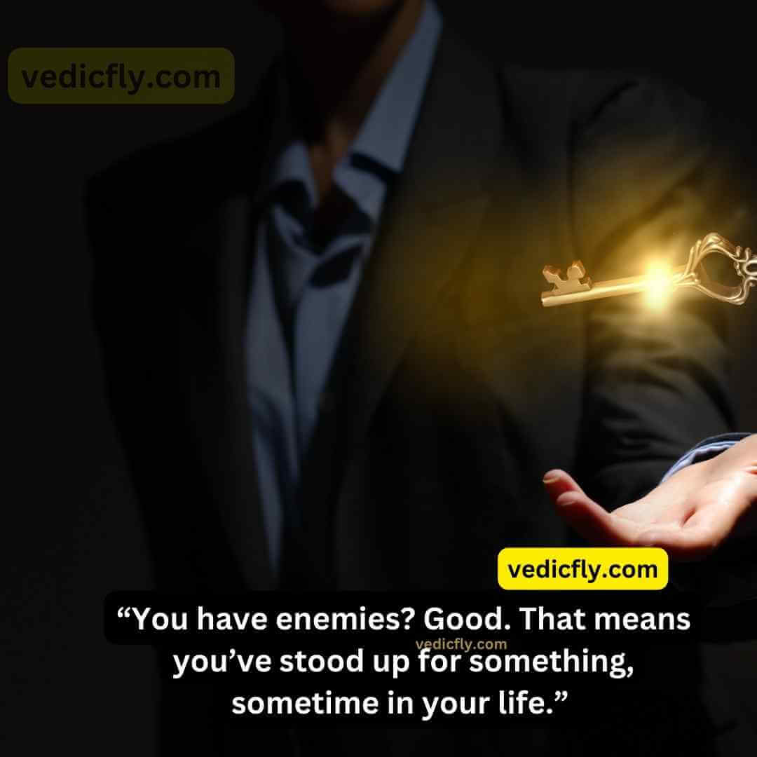 “You have enemies? Good. That means you’ve stood up for something, sometime in your life.” 