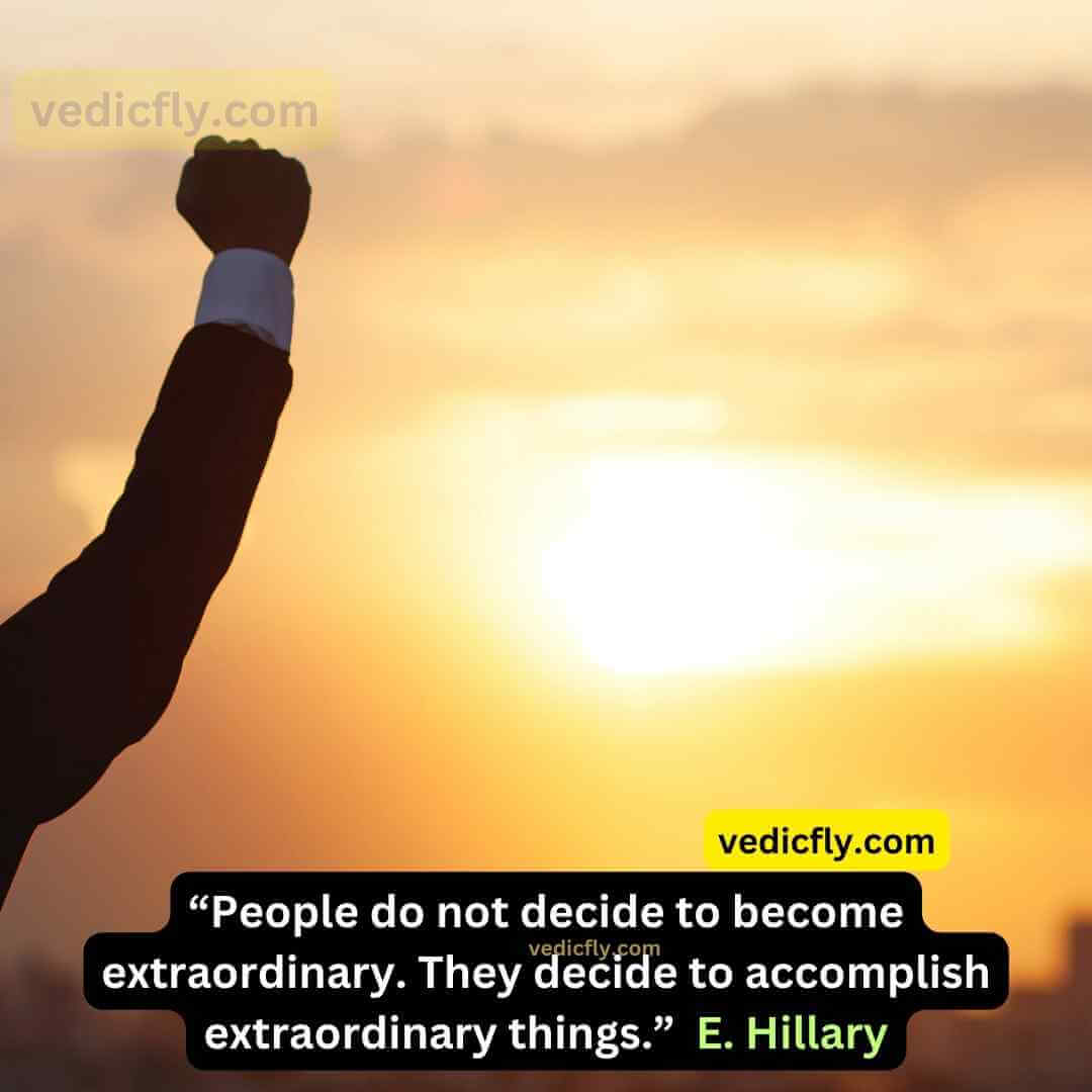 “People do not decide to become extraordinary. They decide to accomplish extraordinary things.” - Edmund Hillary