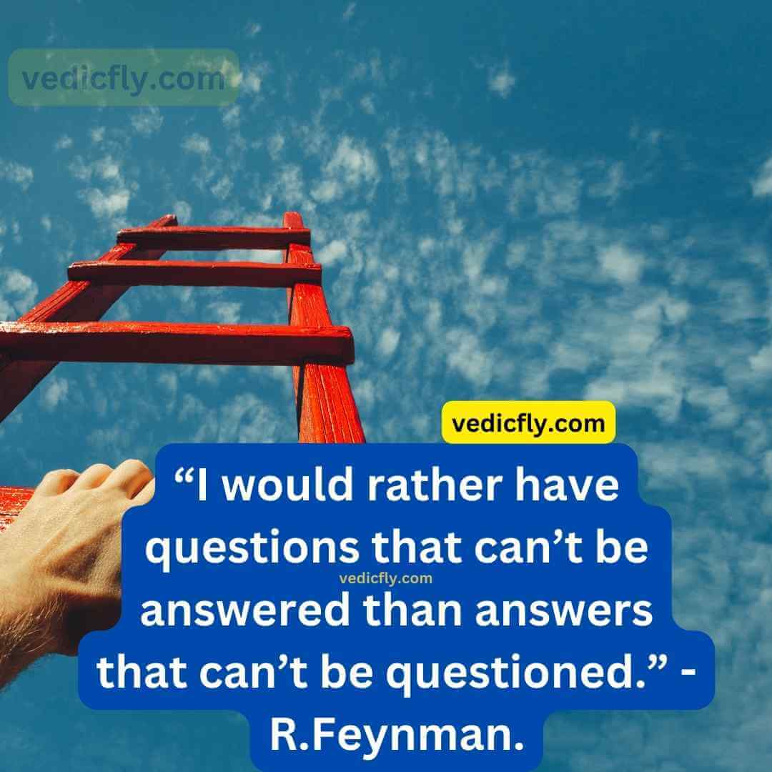 “I would rather have questions that can’t be answered than answers that can’t be questioned.” - Richard Feynman