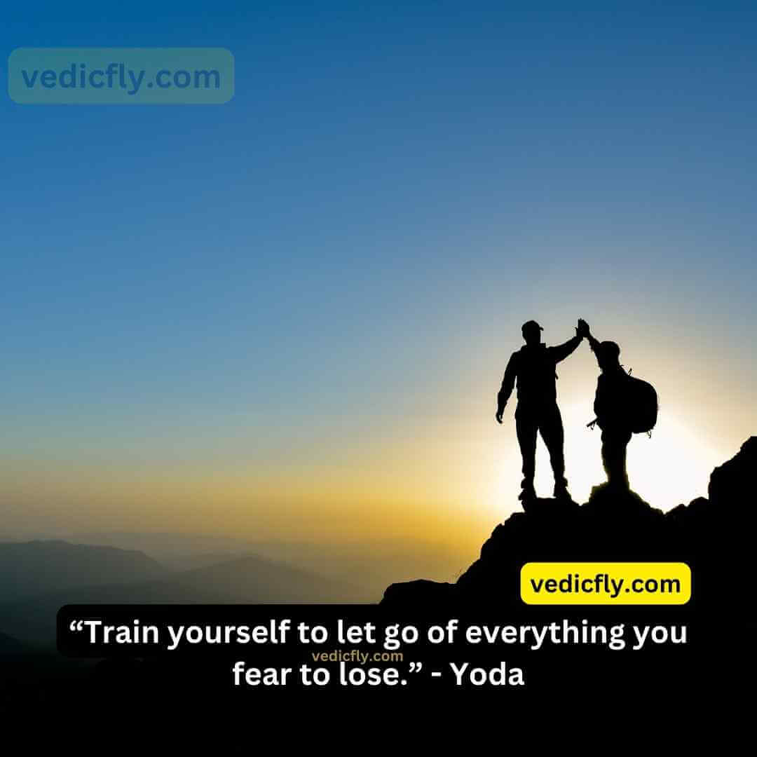 “Train yourself to let go of everything you fear to lose.” 