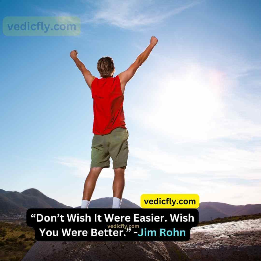 “Don’t Wish It Were Easier. Wish You Were Better.” - Jim Rohn