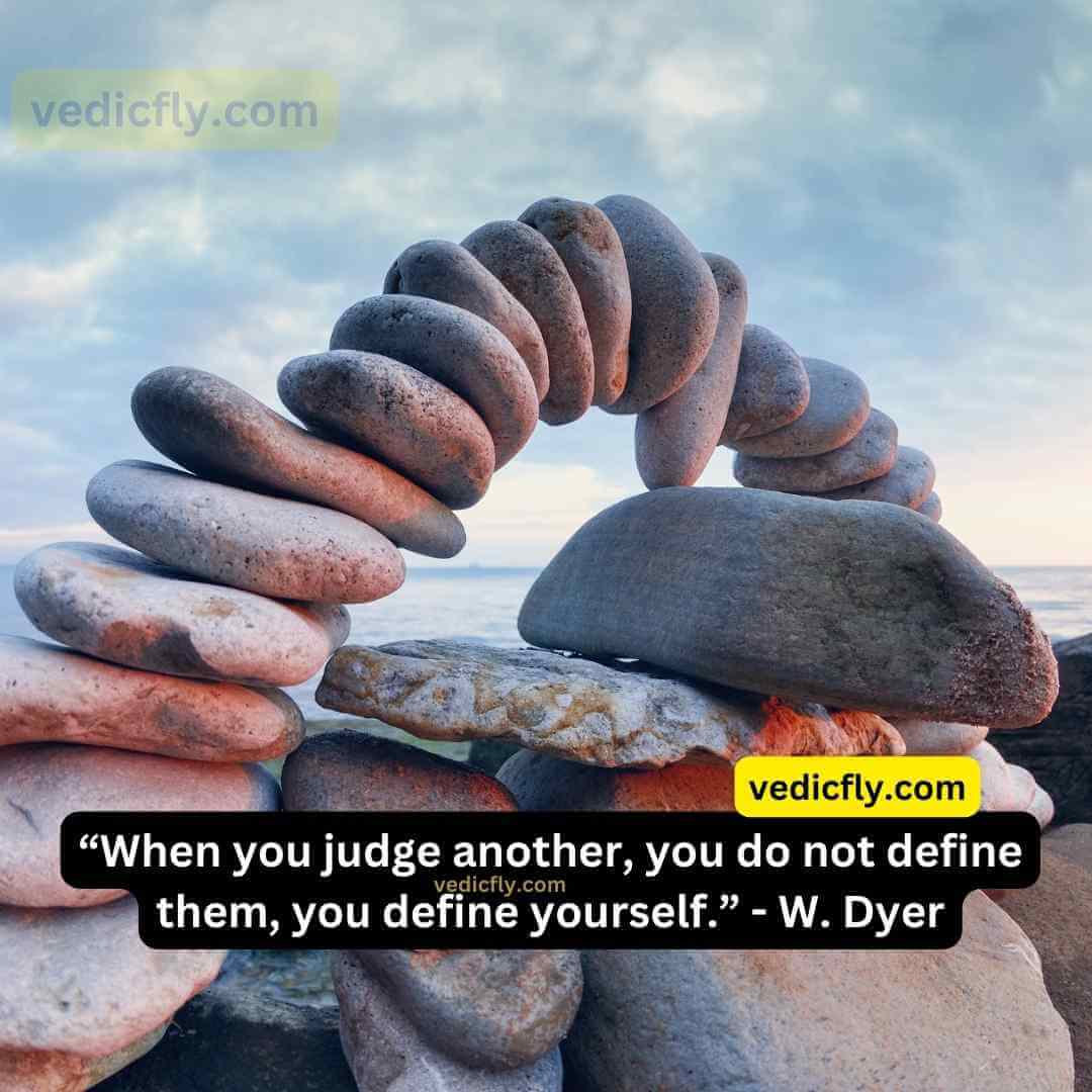 “When you judge another, you do not define them, you define yourself.” - Wayne Dyer
