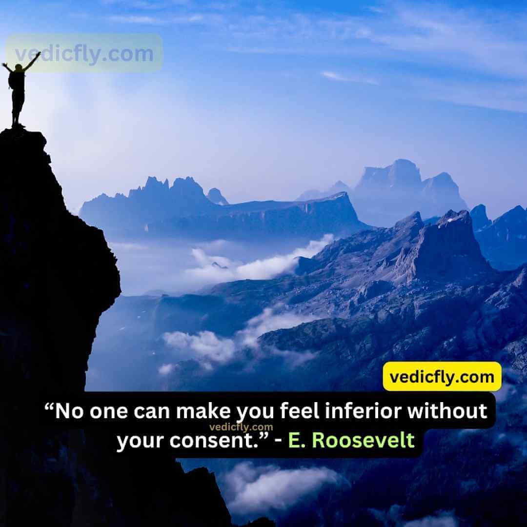 “No one can make you feel inferior without your consent.” - Eleanor Roosevelt