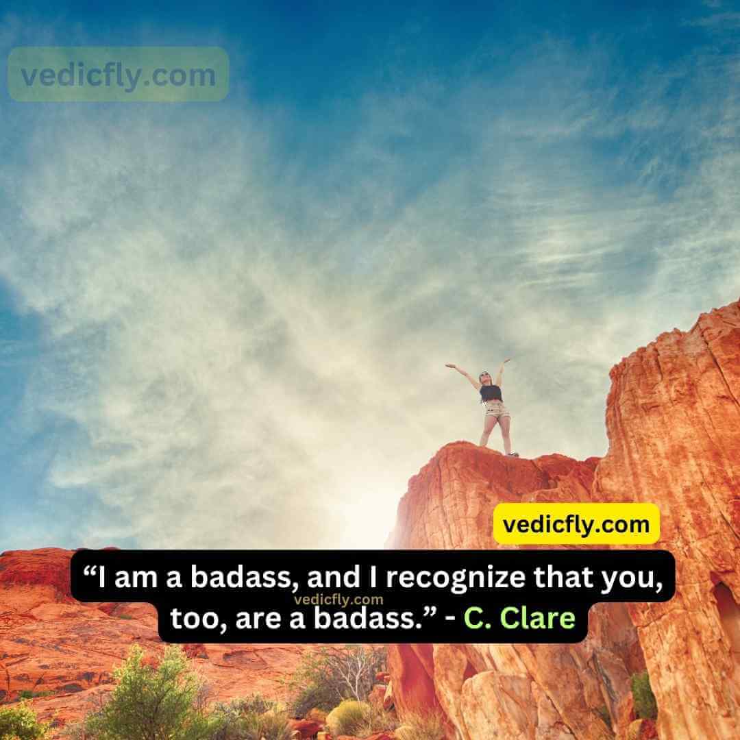 “I am a badass, and I recognize that you, too, are a badass.” - Cassandra Clare