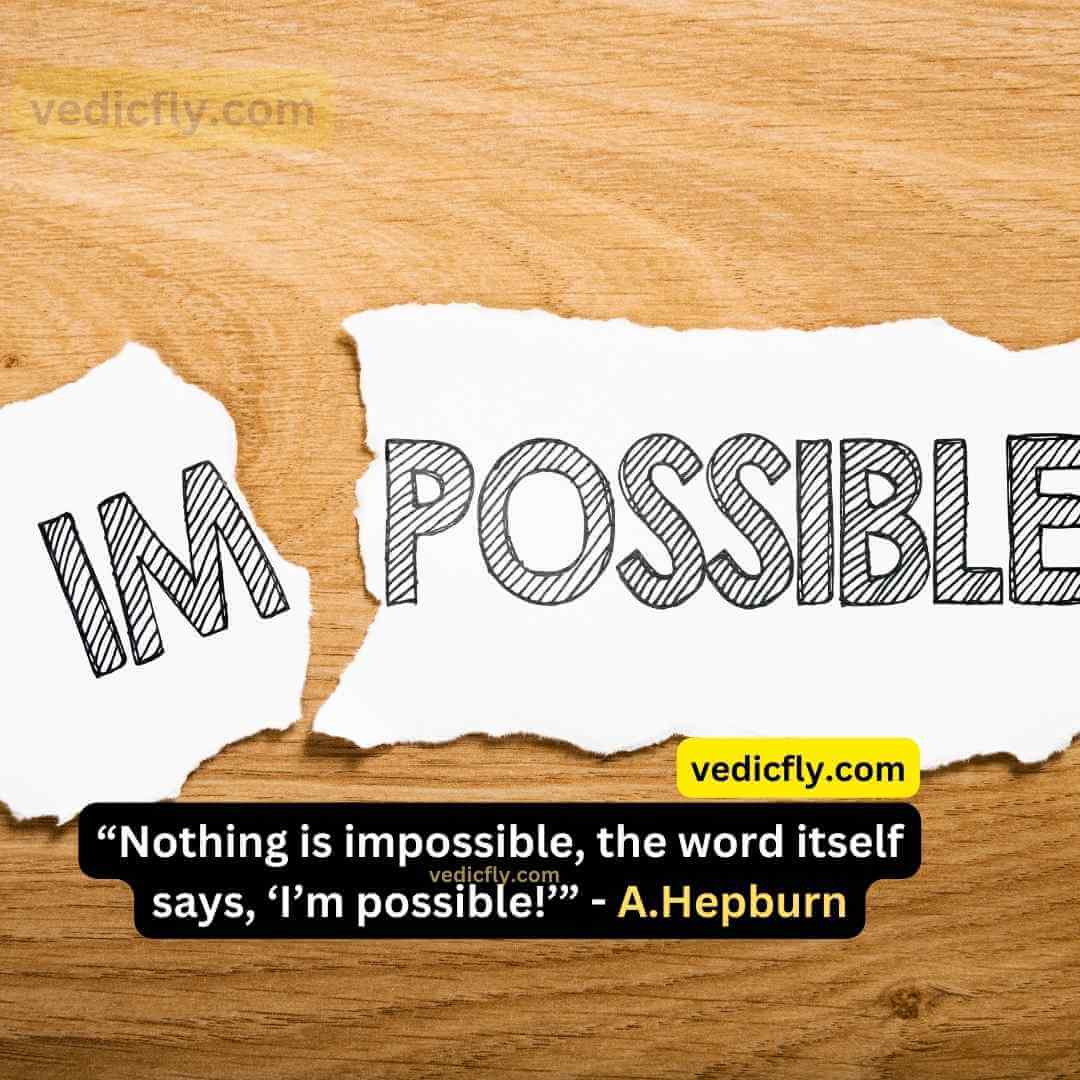 “Nothing is impossible, the word itself says, ‘I’m possible!’” - Audrey Hepburn