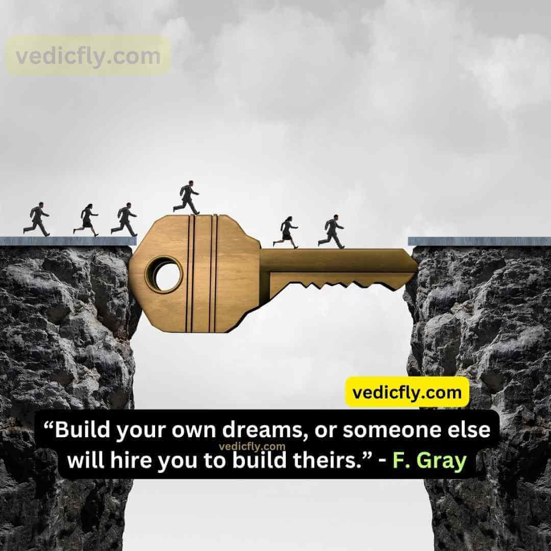 “Build your own dreams, or someone else will hire you to build theirs.” -Farrah Gray