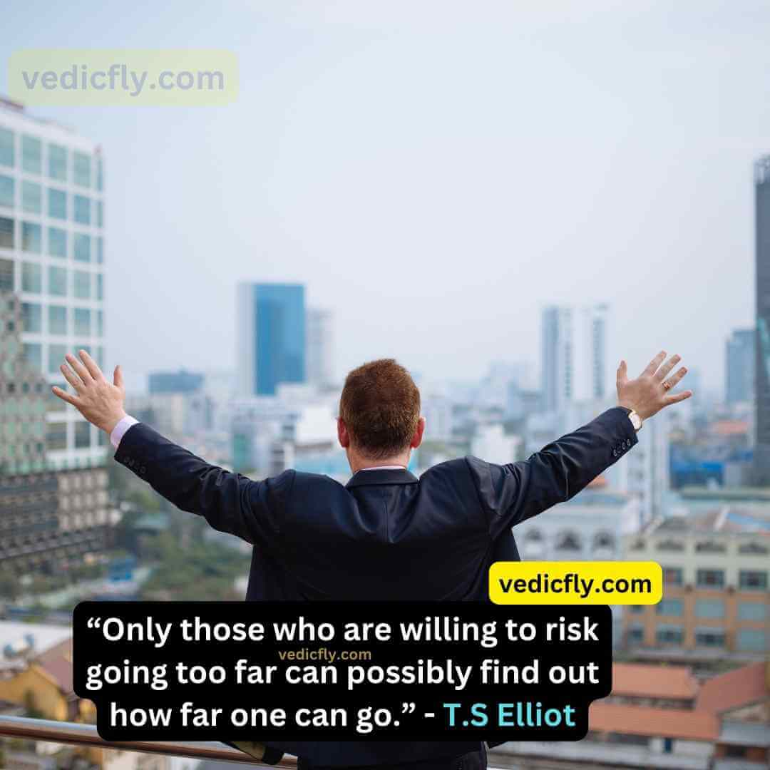 “Only those who are willing to risk going too far can possibly find out how far one can go.” - T.S Elliot