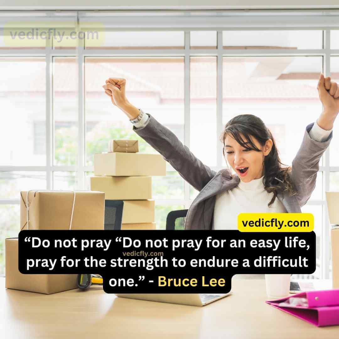 “Do not pray for an easy life, pray for the strength to endure a difficult one.” - Bruce Lee